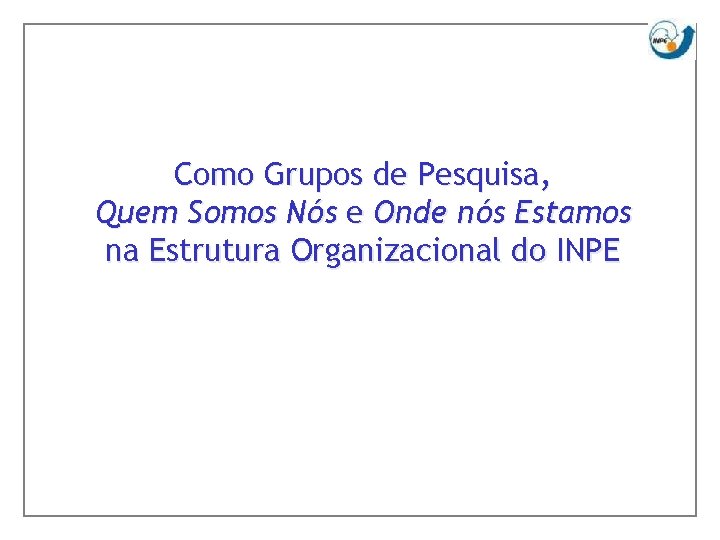 Como Grupos de Pesquisa, Quem Somos Nós e Onde nós Estamos na Estrutura Organizacional