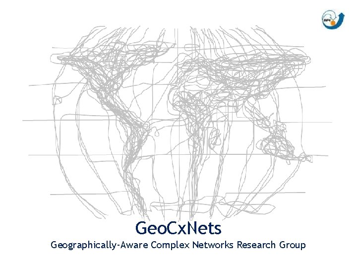 Geo. Cx. Nets Geographically-Aware Complex Networks Research Group 