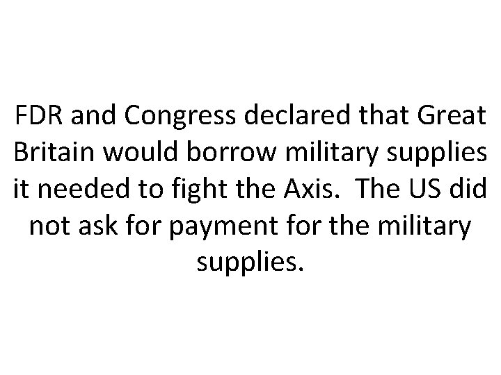 FDR and Congress declared that Great Britain would borrow military supplies it needed to