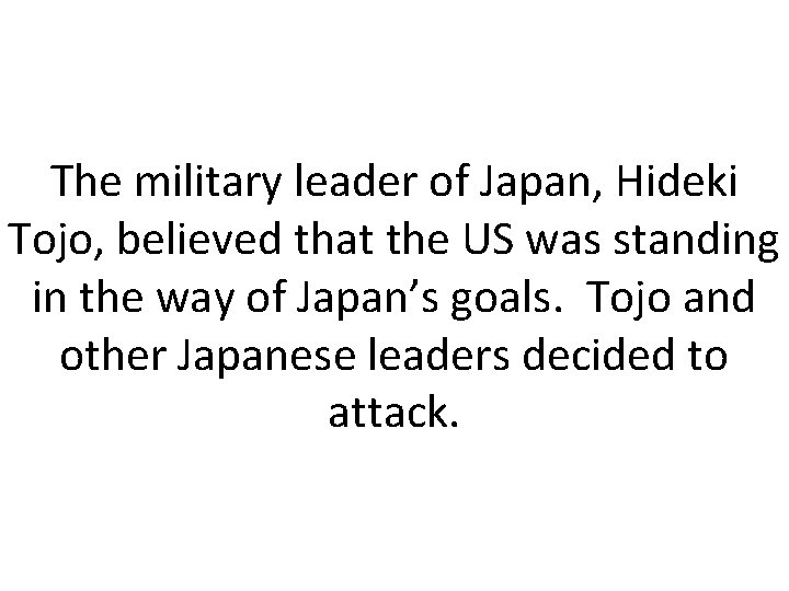 The military leader of Japan, Hideki Tojo, believed that the US was standing in