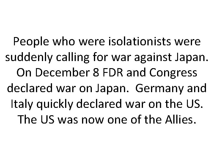People who were isolationists were suddenly calling for war against Japan. On December 8