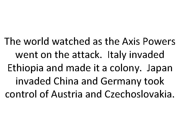 The world watched as the Axis Powers went on the attack. Italy invaded Ethiopia