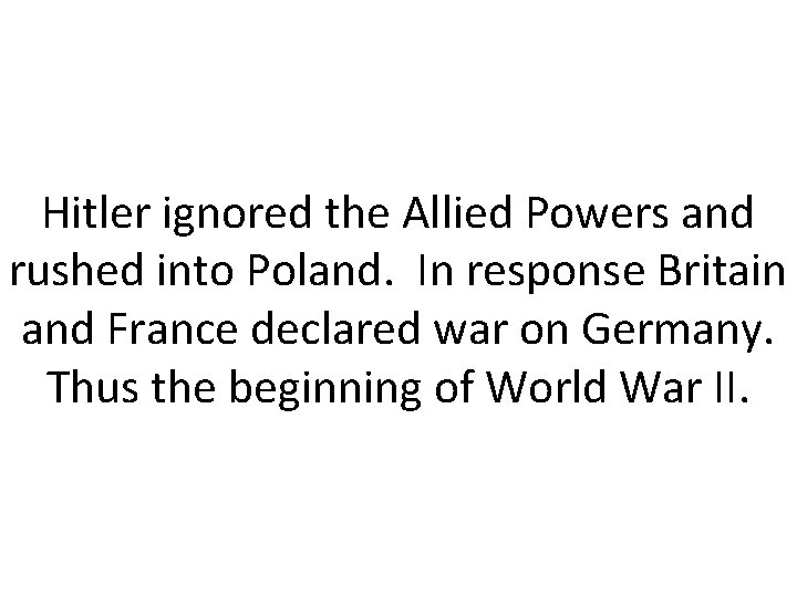 Hitler ignored the Allied Powers and rushed into Poland. In response Britain and France