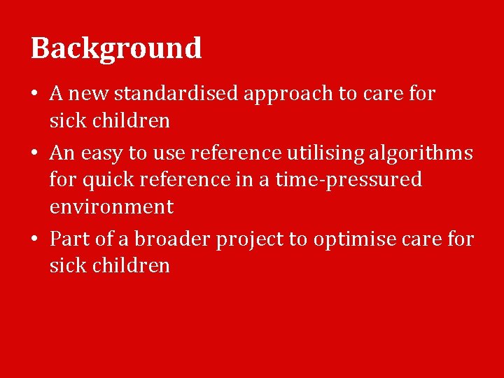 Background • A new standardised approach to care for sick children • An easy