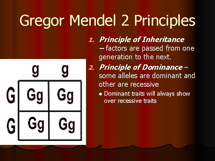 Gregor Mendel 2 Principles 1. Principle of Inheritance – factors are passed from one