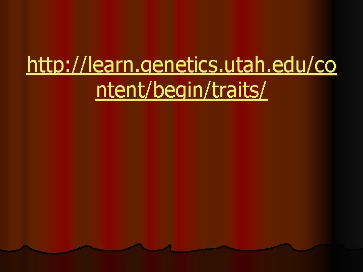 http: //learn. genetics. utah. edu/co ntent/begin/traits/ 