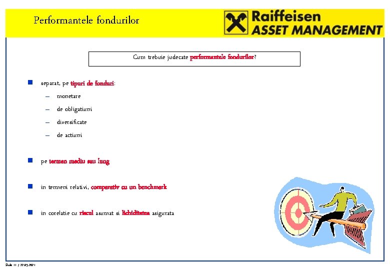 Performantele fondurilor Cum trebuie judecate performantele fondurilor? n separat, pe tipuri de fonduri: –