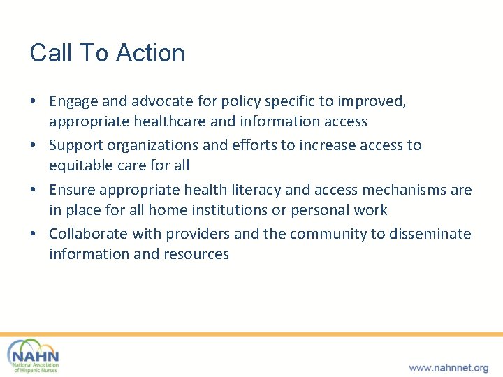 Call To Action • Engage and advocate for policy specific to improved, appropriate healthcare