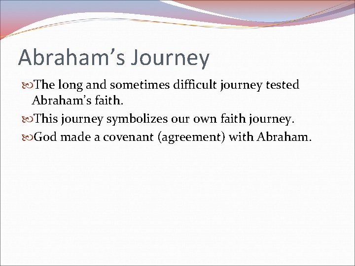 Abraham’s Journey The long and sometimes difficult journey tested Abraham’s faith. This journey symbolizes