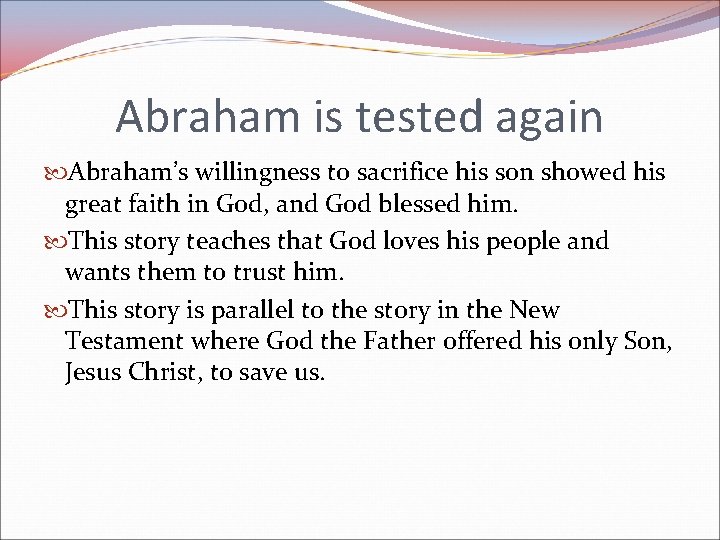 Abraham is tested again Abraham’s willingness to sacrifice his son showed his great faith