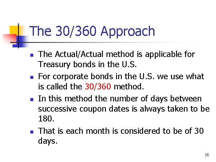 The 30/360 Approach n n The Actual/Actual method is applicable for Treasury bonds in