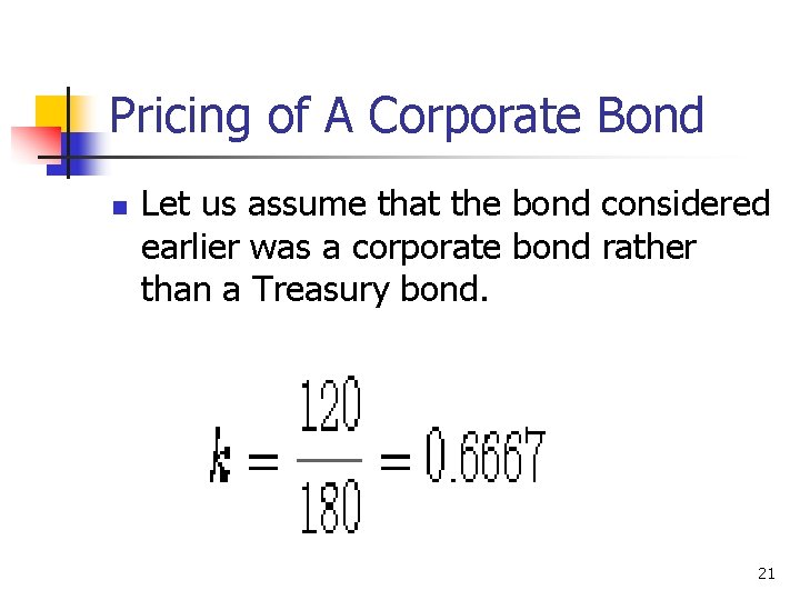 Pricing of A Corporate Bond n Let us assume that the bond considered earlier