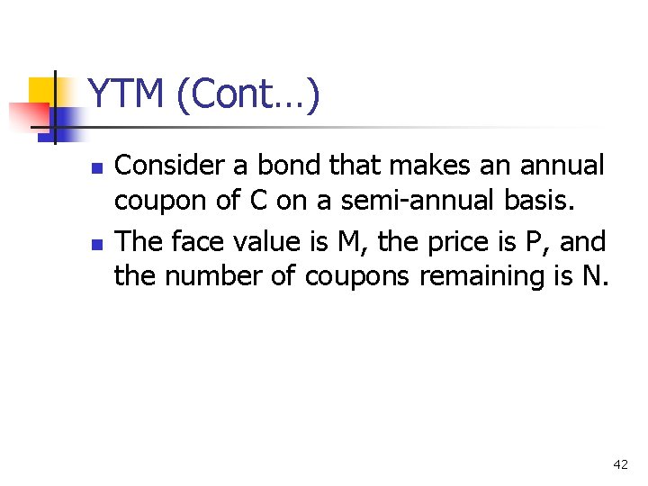 YTM (Cont…) n n Consider a bond that makes an annual coupon of C