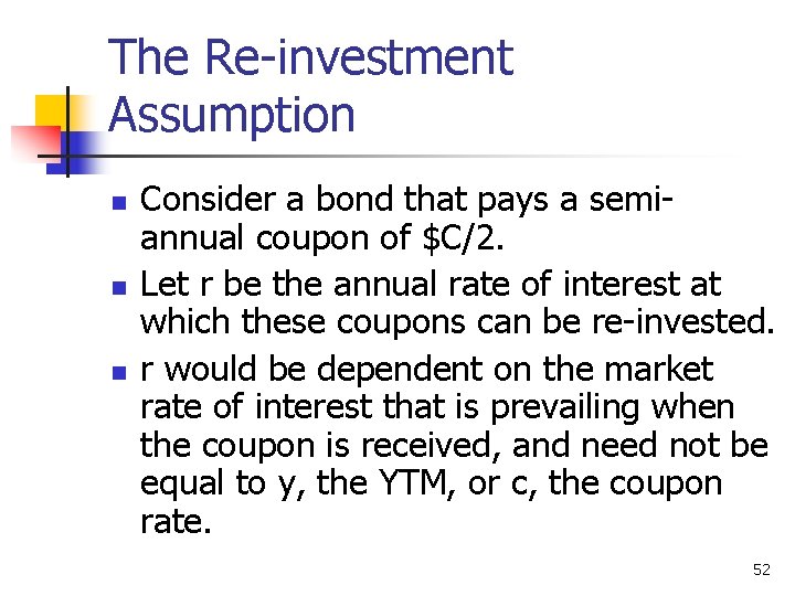 The Re-investment Assumption n Consider a bond that pays a semiannual coupon of $C/2.