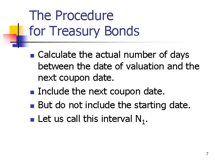 The Procedure for Treasury Bonds n n Calculate the actual number of days between