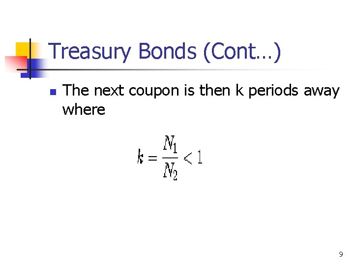 Treasury Bonds (Cont…) n The next coupon is then k periods away where 9