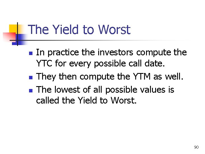 The Yield to Worst n n n In practice the investors compute the YTC