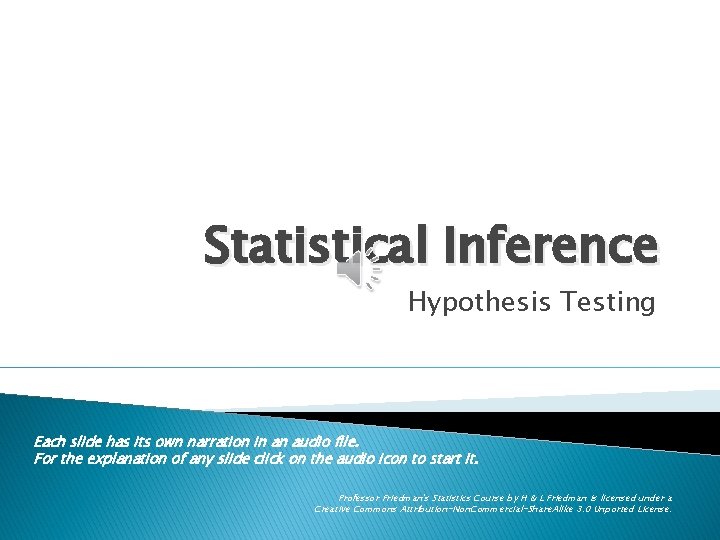 Statistical Inference Hypothesis Testing Each slide has its own narration in an audio file.