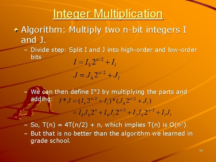 Integer Multiplication Algorithm: Multiply two n-bit integers I and J. – Divide step: Split