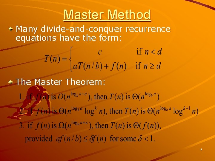 Master Method Many divide-and-conquer recurrence equations have the form: The Master Theorem: 9 