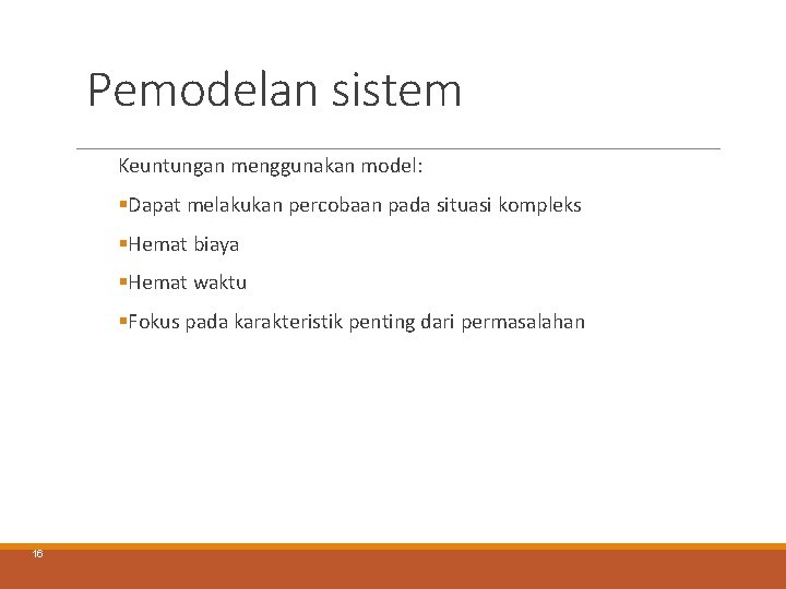 Pemodelan sistem Keuntungan menggunakan model: §Dapat melakukan percobaan pada situasi kompleks §Hemat biaya §Hemat Pemodelan sistem Keuntungan menggunakan model: §Dapat melakukan percobaan pada situasi kompleks §Hemat biaya §Hemat