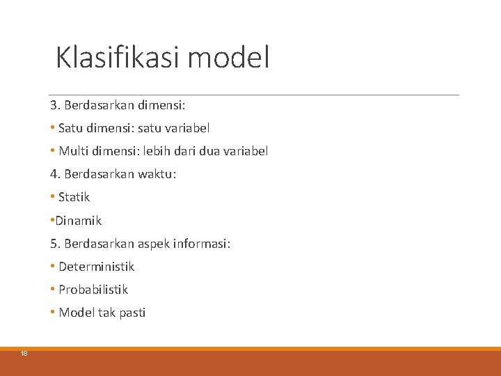 Klasifikasi model 3. Berdasarkan dimensi: • Satu dimensi: satu variabel • Multi dimensi: lebih Klasifikasi model 3. Berdasarkan dimensi: • Satu dimensi: satu variabel • Multi dimensi: lebih