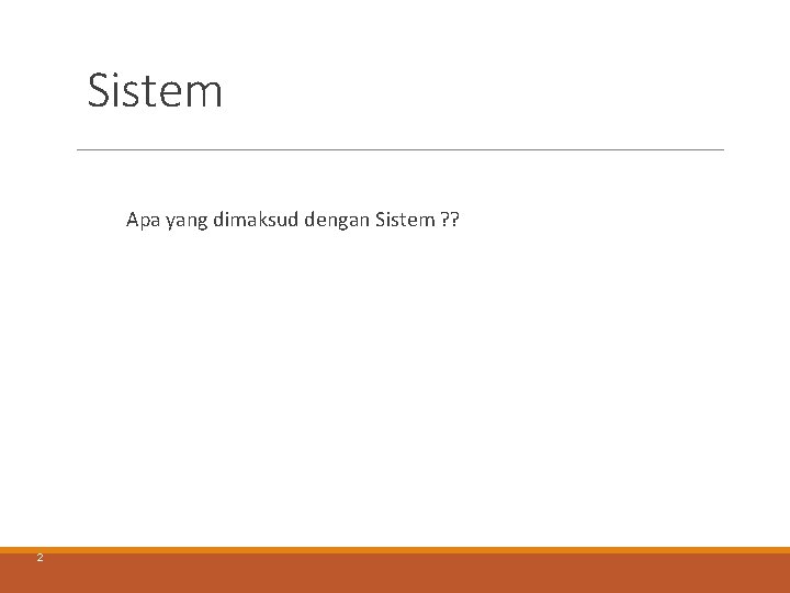 Sistem Apa yang dimaksud dengan Sistem ? ? 2 Sistem Apa yang dimaksud dengan Sistem ? ? 2
