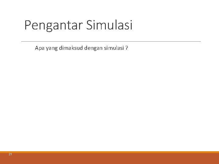 Pengantar Simulasi Apa yang dimaksud dengan simulasi ? 21 Pengantar Simulasi Apa yang dimaksud dengan simulasi ? 21