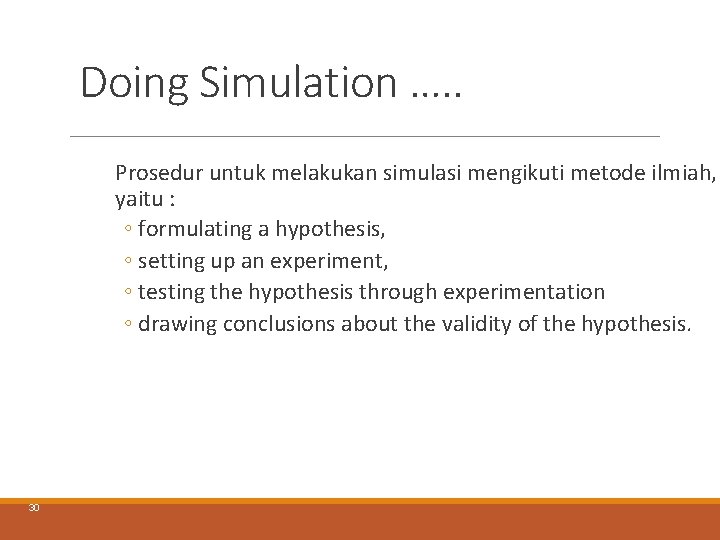Doing Simulation …. . Prosedur untuk melakukan simulasi mengikuti metode ilmiah, yaitu : ◦ Doing Simulation …. . Prosedur untuk melakukan simulasi mengikuti metode ilmiah, yaitu : ◦