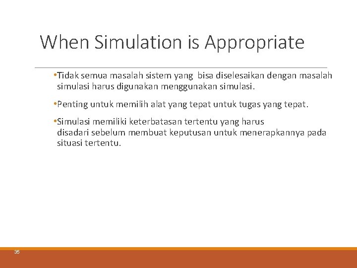 When Simulation is Appropriate • Tidak semua masalah sistem yang bisa diselesaikan dengan masalah When Simulation is Appropriate • Tidak semua masalah sistem yang bisa diselesaikan dengan masalah
