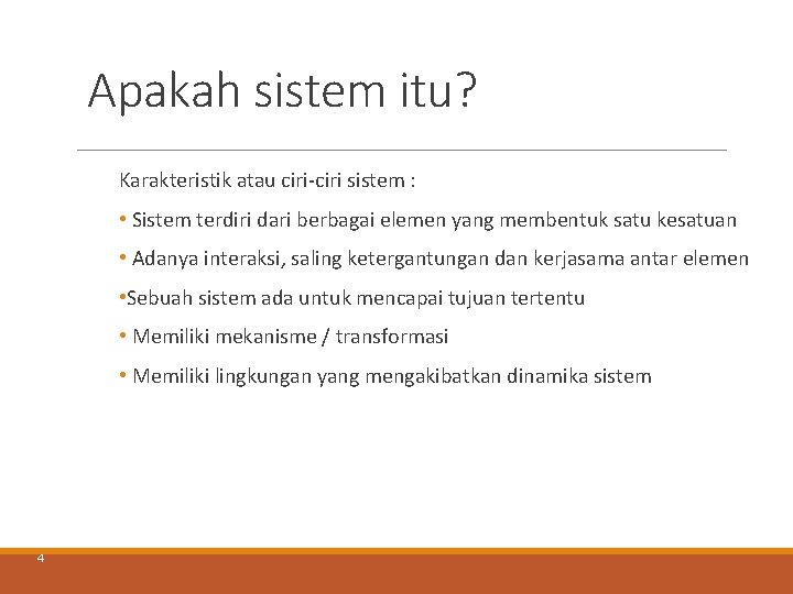 Apakah sistem itu? Karakteristik atau ciri-ciri sistem : • Sistem terdiri dari berbagai elemen Apakah sistem itu? Karakteristik atau ciri-ciri sistem : • Sistem terdiri dari berbagai elemen