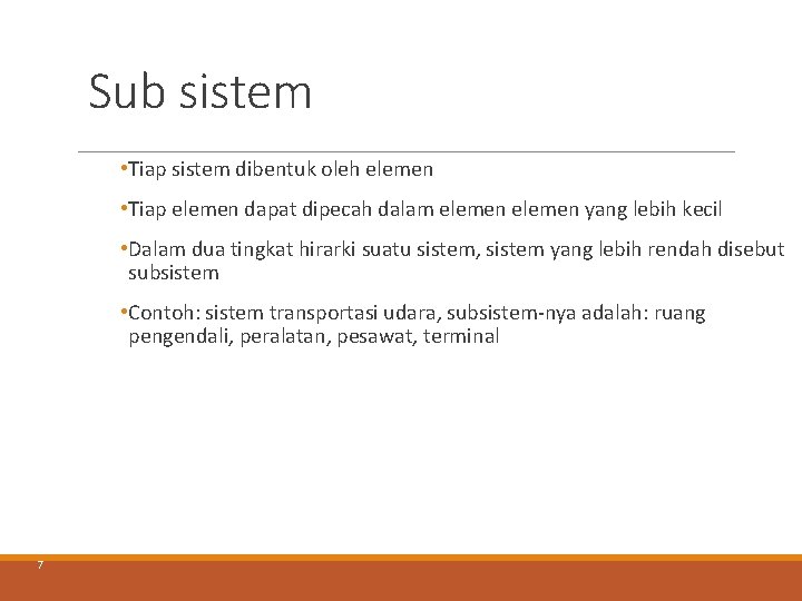 Sub sistem • Tiap sistem dibentuk oleh elemen • Tiap elemen dapat dipecah dalam Sub sistem • Tiap sistem dibentuk oleh elemen • Tiap elemen dapat dipecah dalam