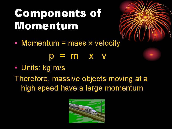 Components of Momentum • Momentum = mass × velocity p = m x v