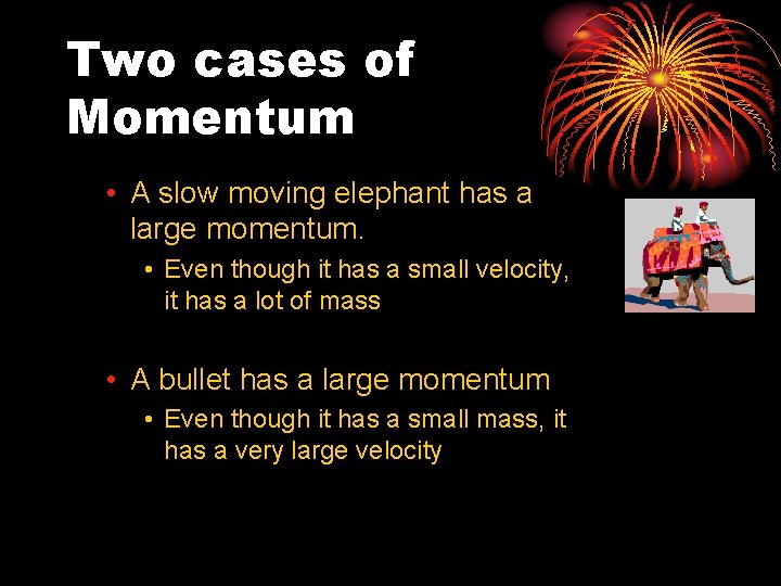 Two cases of Momentum • A slow moving elephant has a large momentum. •