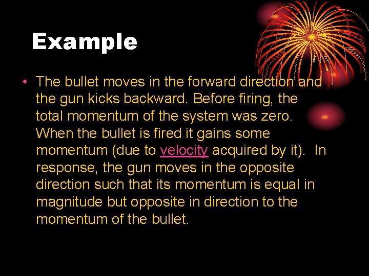 Example • The bullet moves in the forward direction and the gun kicks backward.