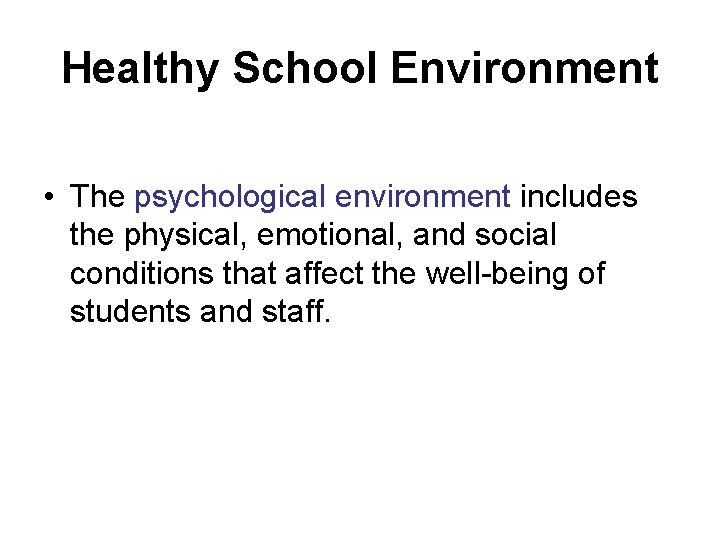 Healthy School Environment • The psychological environment includes the physical, emotional, and social conditions