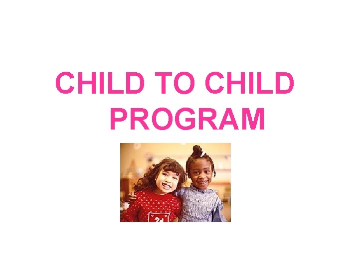 CHILD TO CHILD PROGRAM 