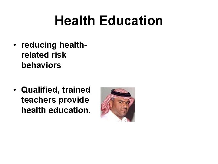 Health Education • reducing healthrelated risk behaviors • Qualified, trained teachers provide health education.