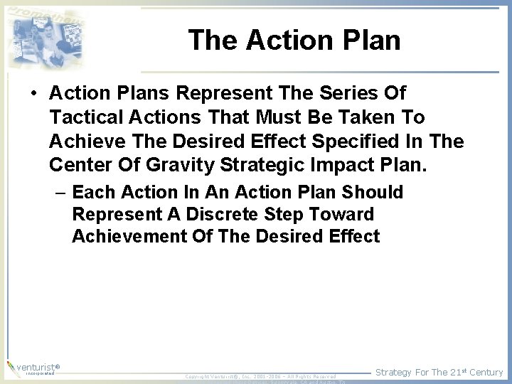 The Action Plan • Action Plans Represent The Series Of Tactical Actions That Must