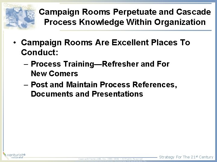 Campaign Rooms Perpetuate and Cascade Process Knowledge Within Organization • Campaign Rooms Are Excellent