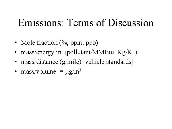 Emissions: Terms of Discussion • • Mole fraction (%, ppm, ppb) mass/energy in (pollutant/MMBtu,