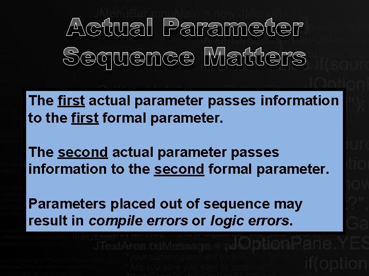 Actual Parameter Sequence Matters The first actual parameter passes information to the first formal