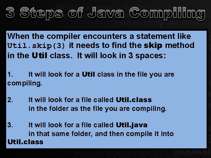 3 Steps of Java Compiling When the compiler encounters a statement like Util. skip(3)