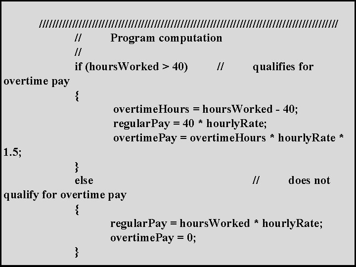 ////////////////////////////////////////////// // Program computation // if (hours. Worked > 40) // qualifies for overtime
