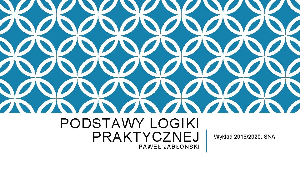 PODSTAWY LOGIKI PRAKTYCZNEJ PAWEŁ JABŁOŃSKI Wykład 2019/2020, SNA 