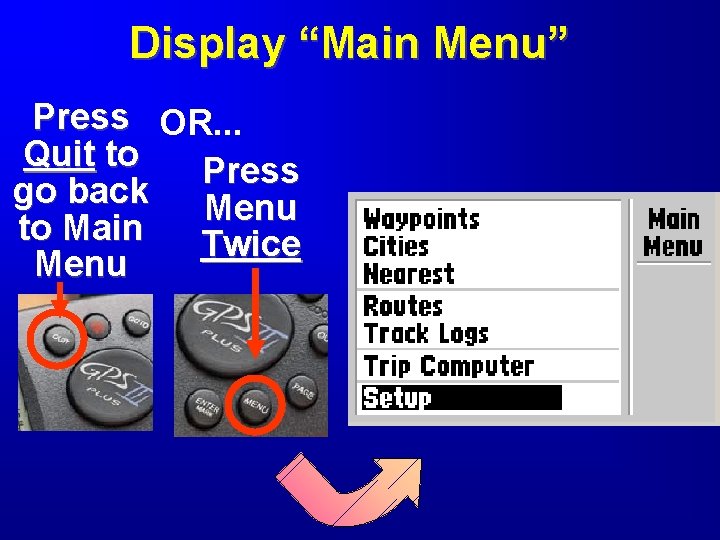 Display “Main Menu” Press OR. . . Quit to Press go back Menu to