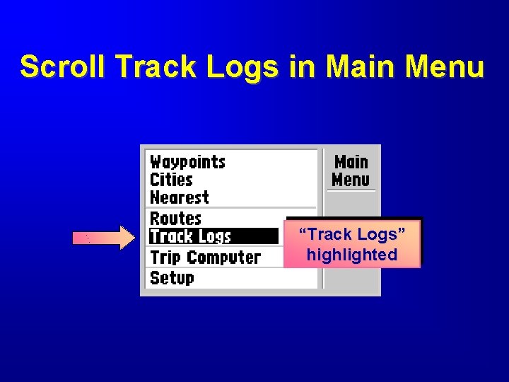 Scroll Track Logs in Main Menu “Track Logs” highlighted 