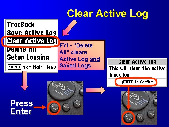 Clear Active Log FYI - “Delete All” clears Active Log and Saved Logs Press