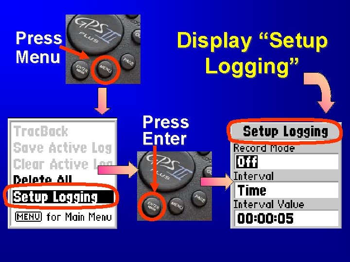 Press Menu Display “Setup Logging” Press Enter 