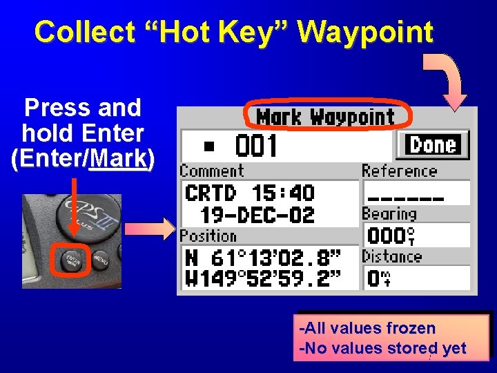 Collect “Hot Key” Waypoint Press and hold Enter (Enter/Mark) -All values frozen -No values